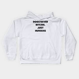 Dogs never bite me. Just Humans Kids Hoodie